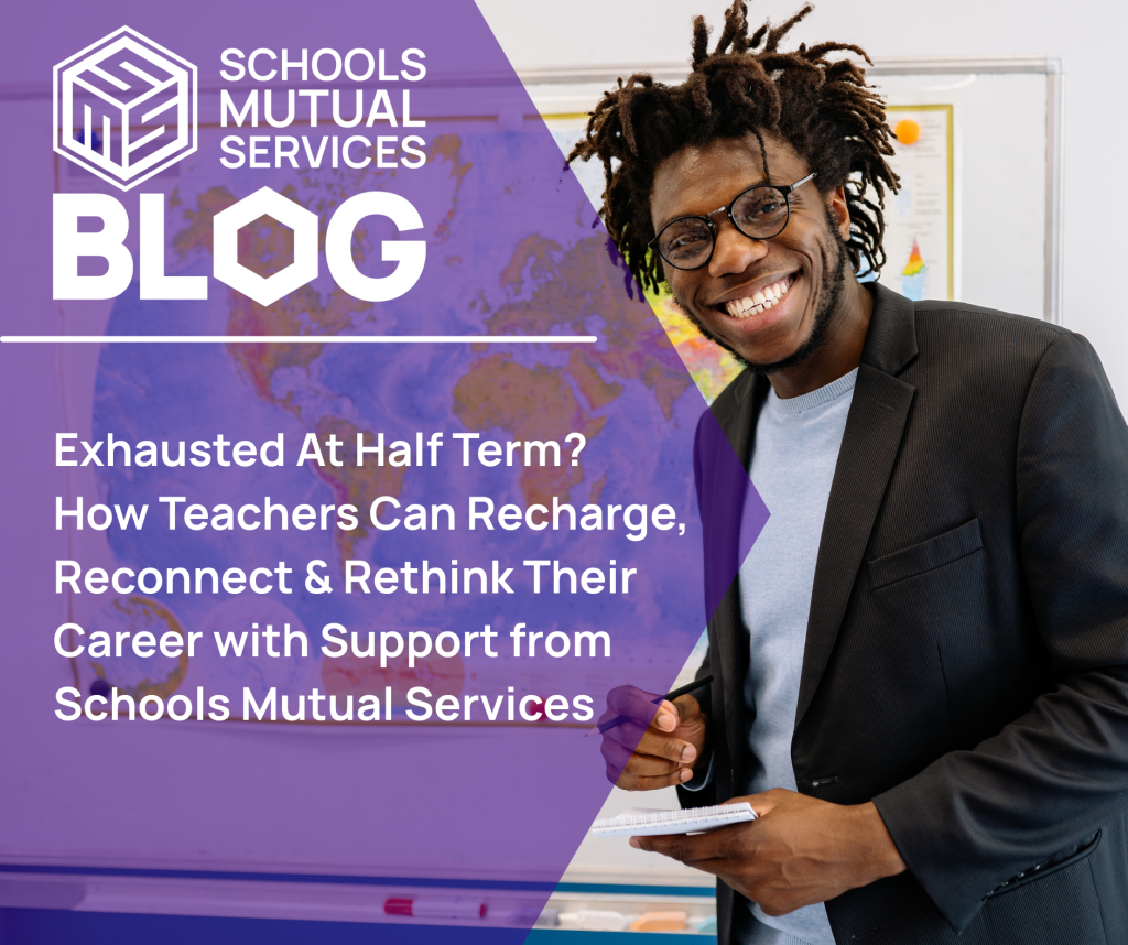 Exhausted At Half Term? How Teachers Can Recharge, Reconnect & Rethink Their Career with Support from Schools Mutual Services